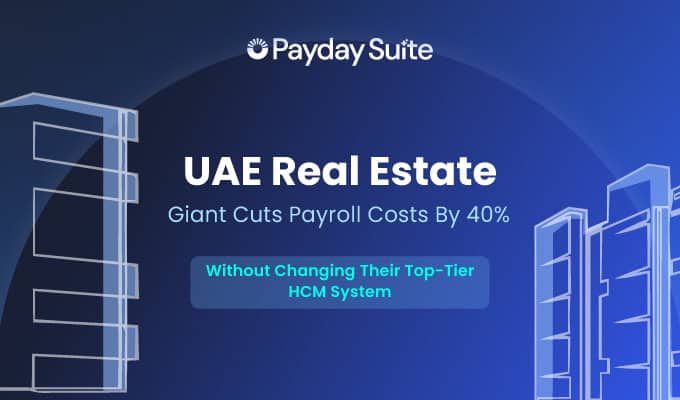 How Payday Suite Helped a UAE Real Estate Giant Cut Payroll Costs by 40% (Without Replacing Their HCM)